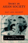 Sport in Asian Society: Past and Present - J.A. Mangan, Fan Hong