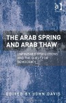 The Arab Spring and Arab Thaw: Unfinished Revolutions and the Quest for Democracy - John Davis