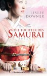 Die Tochter des Samurai: Roman (German Edition) - Lesley Downer, Susanne Aeckerle