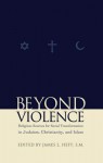 Beyond Violence: Religious Sources of Social Transformation in Judaism, Christianity, and Islam - James L. Heft, David B. Burrell