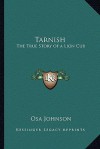 Tarnish: The True Story of a Lion Cub - Osa Johnson