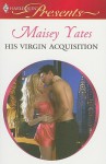 His Virgin Acquisition - Maisey Yates