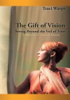 The Gift of Vision:Seeing Beyond the Veil of Time - Traci Wargo