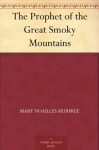 The Prophet Of The Great Smoky Mountains - Mary Noailles Murfree