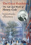 The Great Exhibitor: The Life and Work of Henry Cole - Elizabeth Bonython, Anthony Burton