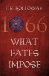 1066: What Fates Impose - G.K. Holloway