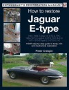 How to Restore Jaguar E-type: Your Step by Step Guide to Body, Trim, and Mechanical Restoration - Peter Crespin