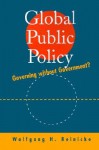 Global Public Policy: Governing Without Government? - Wolfgang H. Reinicke, Michael H. Armacost