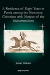 A Residence of Eight Years in Persia Among the Nestorian Christians with Notices of the Muhammedans - Justin Perkins