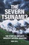 The Severn Tsunami?: The Story of Britain's Greatest Natural Disaster - Mike Hall