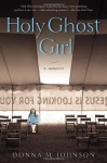 Holy Ghost Girl: A Memoir - Donna M. Johnson