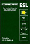 Mainstreaming Esl: Case Studies In Integrating Esl Students Into The Mainstream Curriculum (Multilingual Matters (Series).) - John Clegg