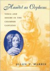 Handel as Orpheus: Voice and Desire in the Chamber Cantatas - Ellen T. Harris