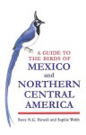 A Guide to the Birds of Mexico and Northern Central America - Steve N.G. Howell, Sophie Webb