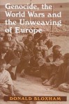 Genocide, the World Wars and the Unweaving of Europe - Donald Bloxham