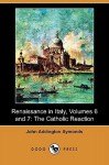 Renaissance in Italy, Volumes 6 and 7: The Catholic Reaction (Dodo Press) - John Addington Symonds