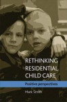 Rethinking Residential Child Care: Positive Perspectives - Mark Smith