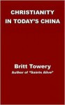 Christianity in Today's China: Taking Root Downward, Bearing Fruit Upward - Britt Towery, David Paton