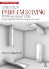 Creative Problem Solving for Managers: Developing Skills for Decision Making and Innovation - Tony Proctor