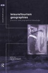 Leisure/Tourism Geographies: Practices and Geographical Knowledge - David Crouch