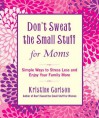 Don't Sweat the Small Stuff for Moms: Simple Ways to Stress Less and Enjoy Your Family More - Kristine Carlson