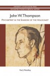 John W. Thompson: Psychiatrist in the Shadow of the Holocaust - Paul J. Weindling