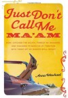 Just Don't Call Me Ma'am: How I Ditched the South, Forgot My Manners, and Managed to Survive My Twenties with (Most Of) My Dig - Anna Mitchael