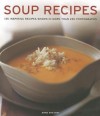 Soup Recipes: 135 Inspiring Recipes Shown in More Than 230 Photographs - Anne Sheasby