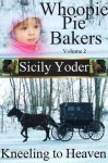 Kneeling to Heaven (Whoopie Pie Bakers #2) - Sicily Yoder