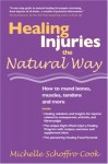 Healing Injuries the Natural Way: How to Mend Bones, Muscles, Tendons and More - Michelle Schoffro Cook