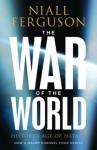 The War of the World: History's Age of Hatred - Niall Ferguson