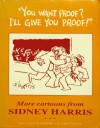 "You Want Proof? I'll Give You Proof!": More Cartoons From Sidney Harris - Sidney Harris