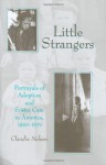 Little Strangers: Portrayals of Adoption and Foster Care in America, 1850-1929 - Claudia Nelson