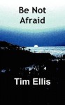 Be Not Afraid - Tim Ellis