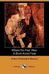 Where No Fear Was: A Book about Fear (Dodo Press) - Arthur Christopher Benson