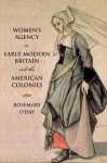 Women's Agency in Early Modern Britain and the American Colonies: Patriarchy, Partnership and Patronage - Rosemary O'Day