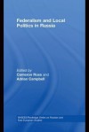 Federalism and Local Politics in Russia (BASEES/Routledge Series on Russian and East European Studies) - Cameron Ross, Adrian Campbell