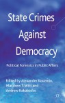 State Crimes Against Democracy: Political Forensics in Public Affairs - Alexander Kouzmin, Matthew T. Witt, Andrew Kakabadse