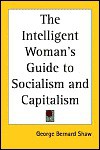 The Intelligent Woman's Guide to Socialism and Capitalism - George Bernard Shaw