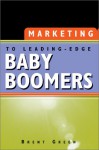 Marketing To Leading Edge Baby Boomers - Brent Green