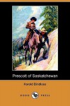 Prescott of Saskatchewan (Dodo Press) - Harold Bindloss, W. Herbert Dunton