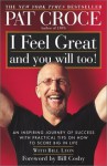 I Feel Great and You Will Too!: An Inspiring Journey of Success with Practical Tips on How to Score Big in Life - Pat Croce