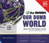 Our Dumb World: The Onion's Atlas of The Planet Earth - The Onion