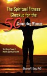 The Spiritual Fitness Checkup for the 50-Something Woman - Sharon V. King