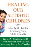 Healing Our Autistic Children: A Medical Plan for Restoring Your Child's Health - Julie A. Buckley, Jenny McCarthy