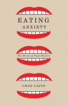 Eating Anxiety: The Perils of Food Politics - Chad Lavin