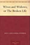 Wives and Widows; or The Broken Life - Ann S. Stephens