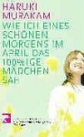 Wie ich eines schönen Morgens im April das 100%ige Mädchen sah - Haruki Murakami