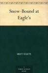 Snow-Bound at Eagle's (免费公版书) - Bret Harte