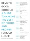 Keys to Good Cooking: A Guide to Making the Best of Foods and Recipes - Harold McGee